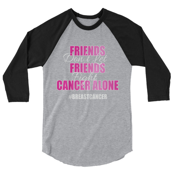 Friends Don't Let Friends Fight Cancer Alone 3/4 sleeve raglan shirt - Bling Chicks Jewelry Accessories Gifts