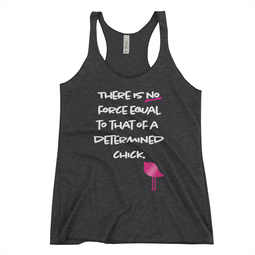 There is NO Force to that of Determined Chick Women's Racerback Tank - Bling Chicks Jewelry Accessories Gifts
